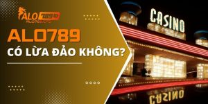 Giải Đáp ALO789 Có Lừa Đảo Không Dành Cho Các Tân Thủ