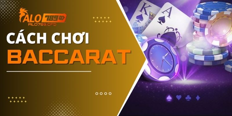 Hướng Dẫn Cách Chơi Baccarat ALO789 Chuẩn Nhất 2024