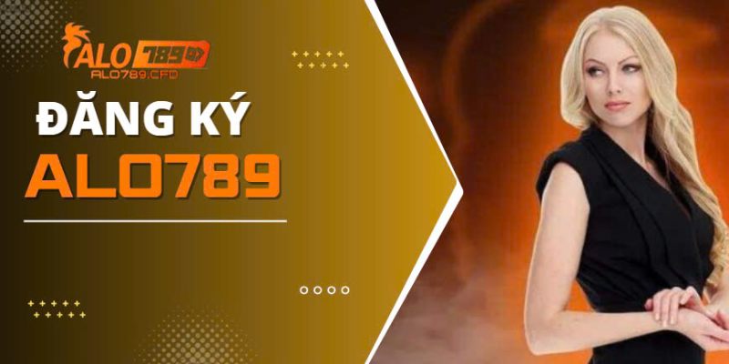 Hướng Dẫn Đăng Ký ALO789 Chỉ Với Vài Bước Siêu Đơn Giản