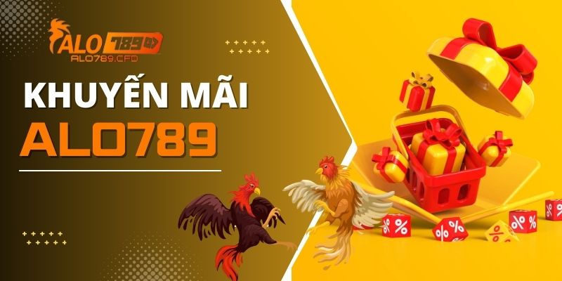 Khuyến Mãi ALO789 - Tổng Hợp Những Ưu Đãi Hấp Dẫn Nhất