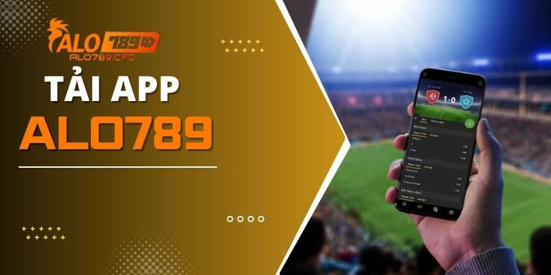 Tải App ALO789 - Ứng Dụng Giải Trí Đỉnh Cao Nhất 2024