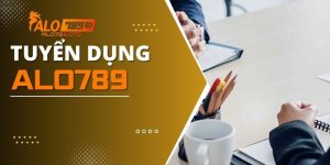 Vị Trí Tuyển Dụng ALO789 | Cách Ứng Tuyển Chi Tiết Nhất